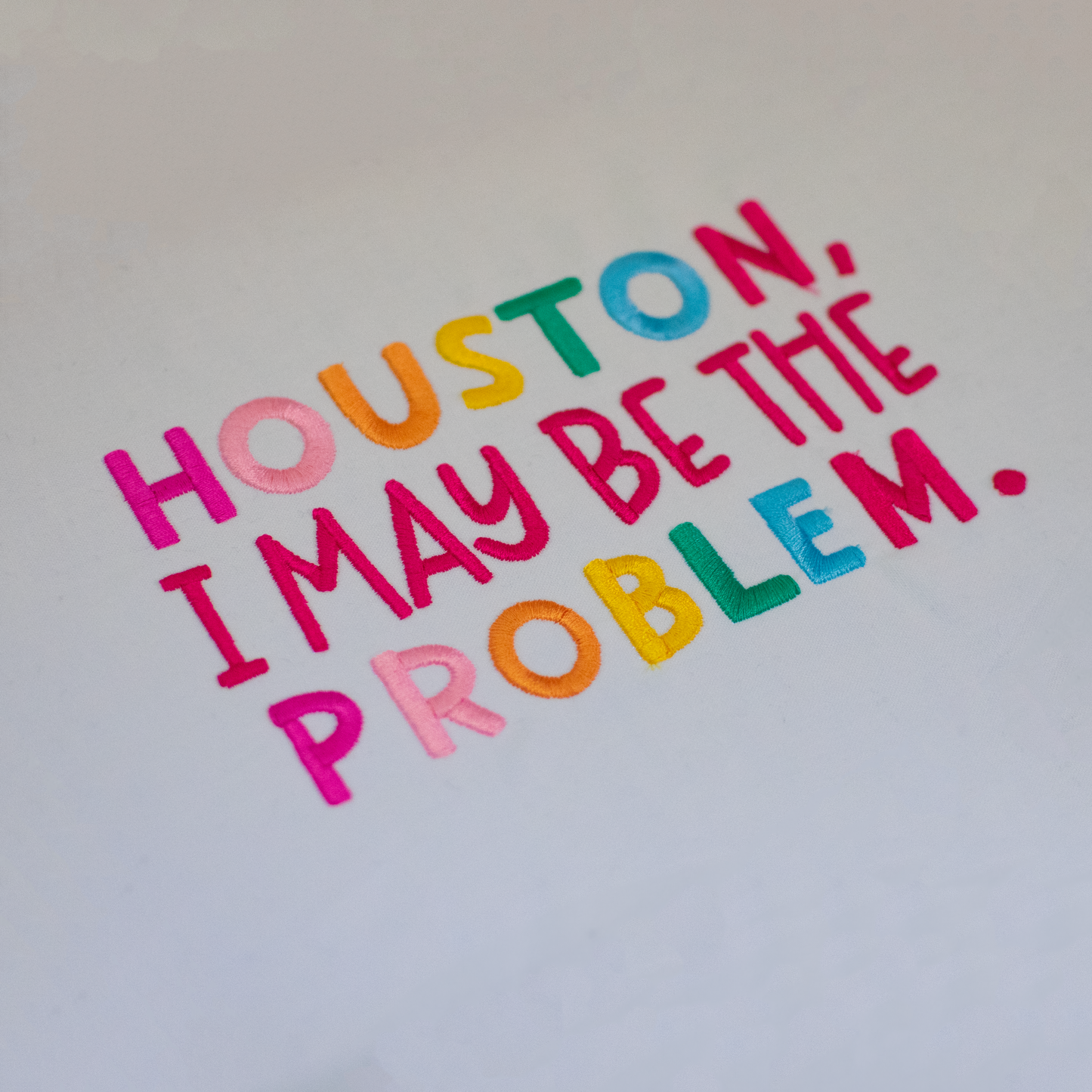 Houston I May be the Problem Embroidery Design